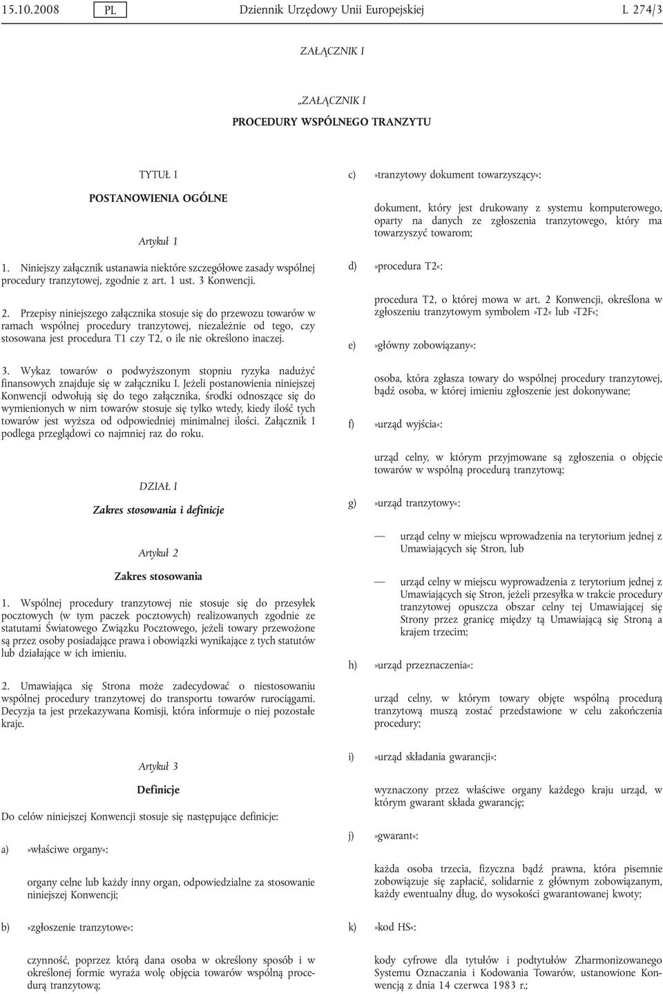 Przepisy niniejszego załącznika stosuje się do przewozu towarów w ramach wspólnej procedury tranzytowej, niezależnie od tego, czy stosowana jest procedura T1 czy T2, o ile nie określono inaczej. 3.