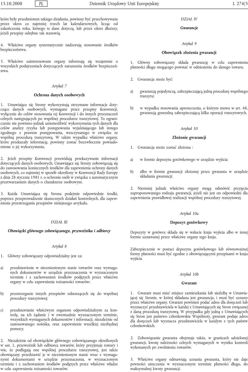 którego te dane dotyczą, lub przez okres dłuższy, jeżeli przepisy odrębne tak stanowią. 4. Właściwe organy systematycznie nadzorują stosowanie środków bezpieczeństwa. 5.