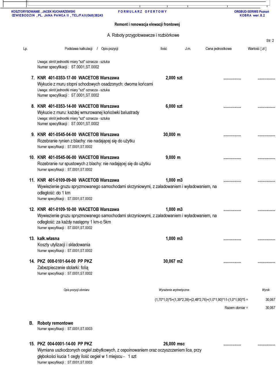 ..... Rozebranie rynien z blachy: nie nadającej się do użytku 10. KNR 401-0545-06-00 WACETOB Warszawa 9,000 m...... Rozebranie rur spustowych z blachy: nie nadającej się do użytku 11.