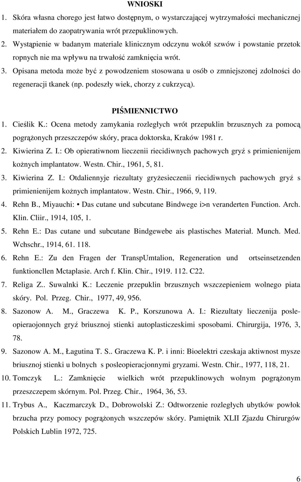 Opisana metoda moŝe być z powodzeniem stosowana u osób o zmniejszonej zdolności do regeneracji tkanek (np. podeszły wiek, chorzy z cukrzycą). PIŚMIENNICTWO 1. Cieślik K.