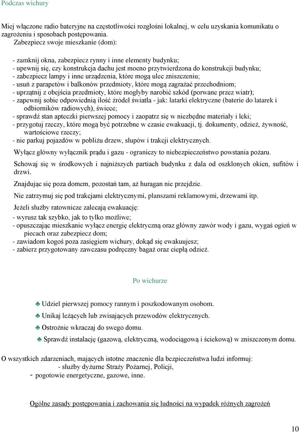 i inne urządzenia, które mogą ulec zniszczeniu; - usuń z parapetów i balkonów przedmioty, które mogą zagrażać przechodniom; - uprzątnij z obejścia przedmioty, które mogłyby narobić szkód (porwane