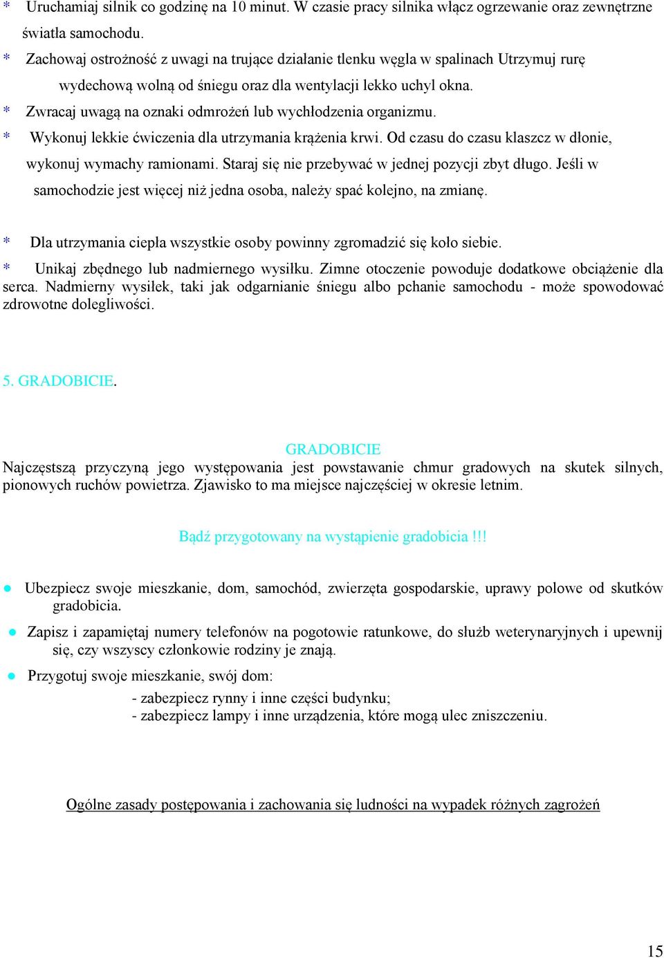 * Zwracaj uwagą na oznaki odmrożeń lub wychłodzenia organizmu. * Wykonuj lekkie ćwiczenia dla utrzymania krążenia krwi. Od czasu do czasu klaszcz w dłonie, wykonuj wymachy ramionami.