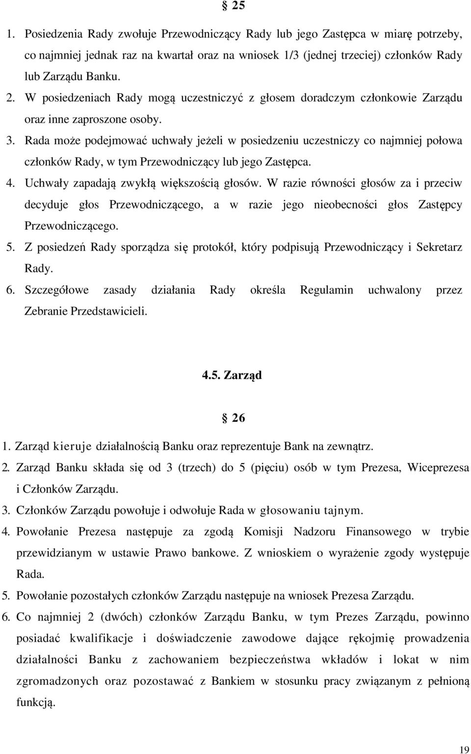 Rada może podejmować uchwały jeżeli w posiedzeniu uczestniczy co najmniej połowa członków Rady, w tym Przewodniczący lub jego Zastępca. 4. Uchwały zapadają zwykłą większością głosów.