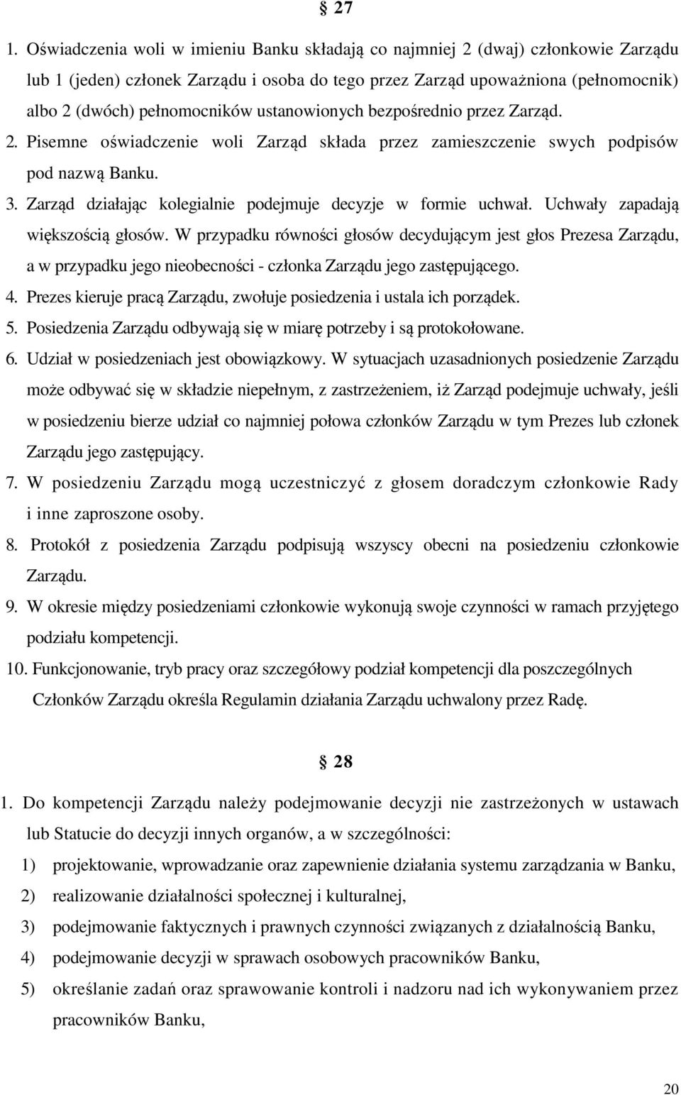 Zarząd działając kolegialnie podejmuje decyzje w formie uchwał. Uchwały zapadają większością głosów.