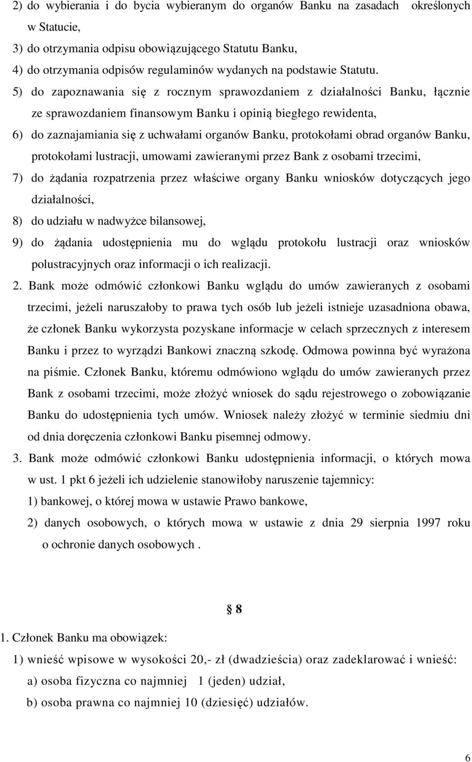 5) do zapoznawania się z rocznym sprawozdaniem z działalności Banku, łącznie ze sprawozdaniem finansowym Banku i opinią biegłego rewidenta, 6) do zaznajamiania się z uchwałami organów Banku,