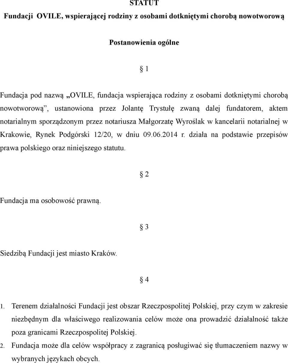 w dniu 09.06.2014 r. działa na podstawie przepisów prawa polskiego oraz niniejszego statutu. 2 Fundacja ma osobowość prawną. 3 Siedzibą Fundacji jest miasto Kraków. 4 1.