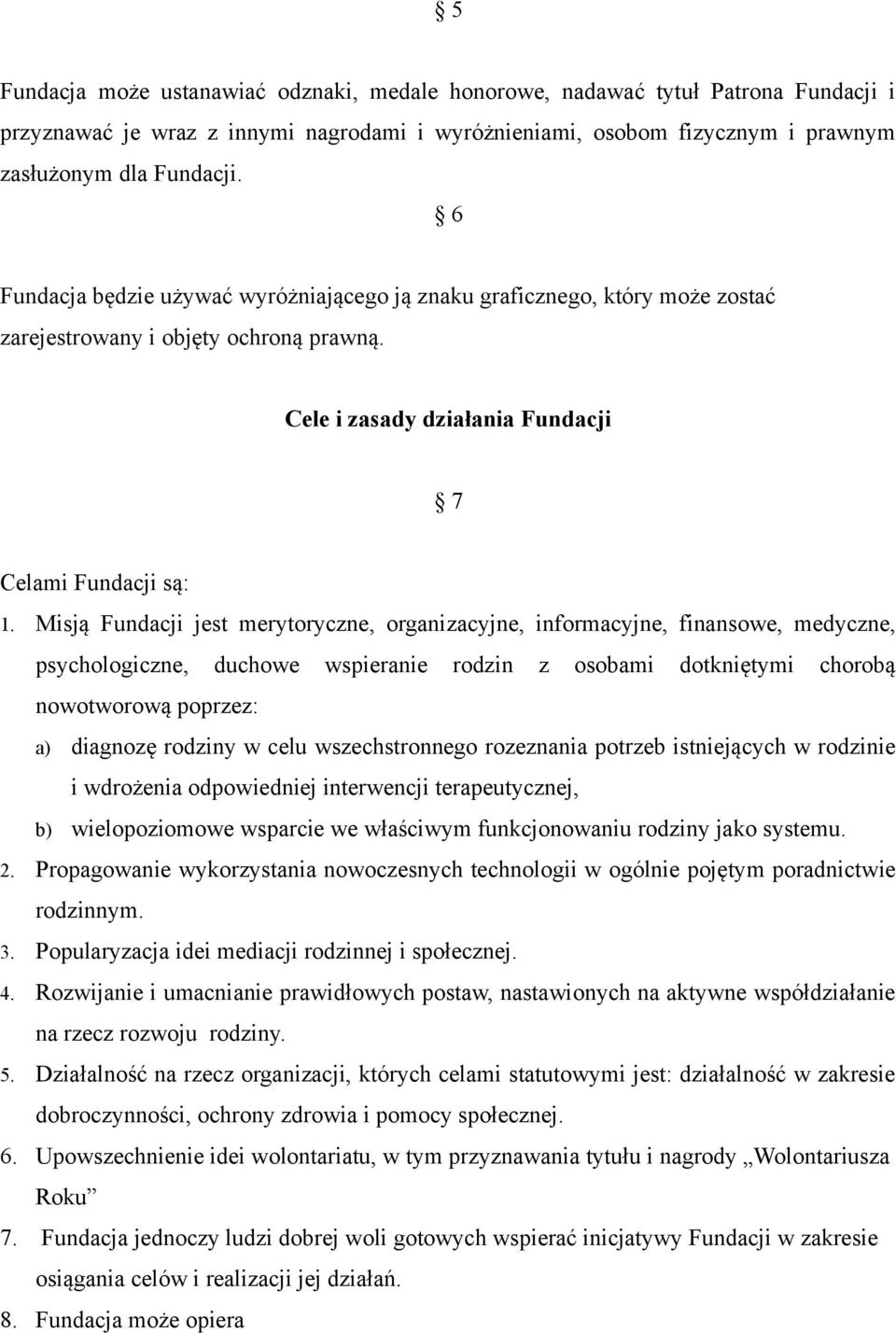 Misją Fundacji jest merytoryczne, organizacyjne, informacyjne, finansowe, medyczne, psychologiczne, duchowe wspieranie rodzin z osobami dotkniętymi chorobą nowotworową poprzez: a) diagnozę rodziny w