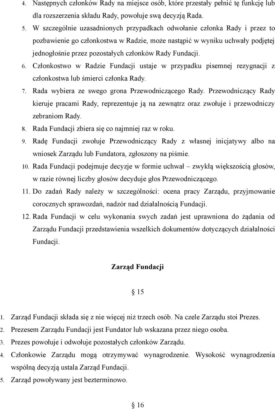 Fundacji. 6. Członkostwo w Radzie Fundacji ustaje w przypadku pisemnej rezygnacji z członkostwa lub śmierci członka Rady. 7. Rada wybiera ze swego grona Przewodniczącego Rady.