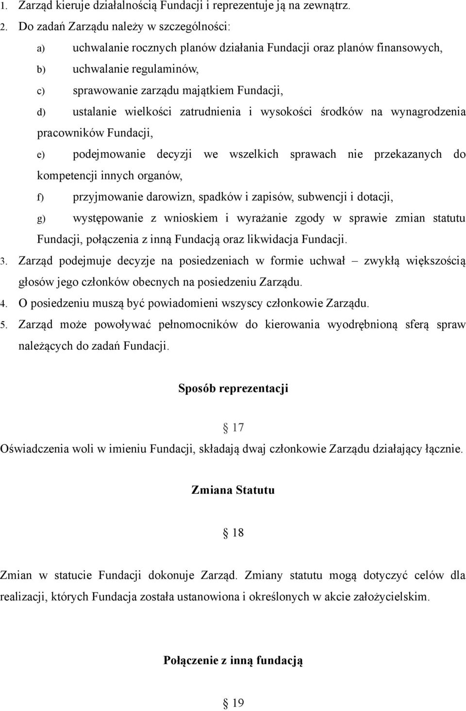 wielkości zatrudnienia i wysokości środków na wynagrodzenia pracowników Fundacji, e) podejmowanie decyzji we wszelkich sprawach nie przekazanych do kompetencji innych organów, f) przyjmowanie