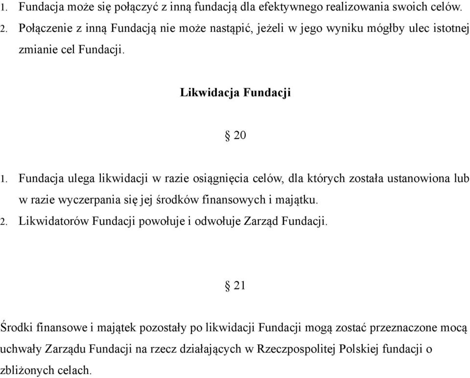 Fundacja ulega likwidacji w razie osiągnięcia celów, dla których została ustanowiona lub w razie wyczerpania się jej środków finansowych i majątku. 2.