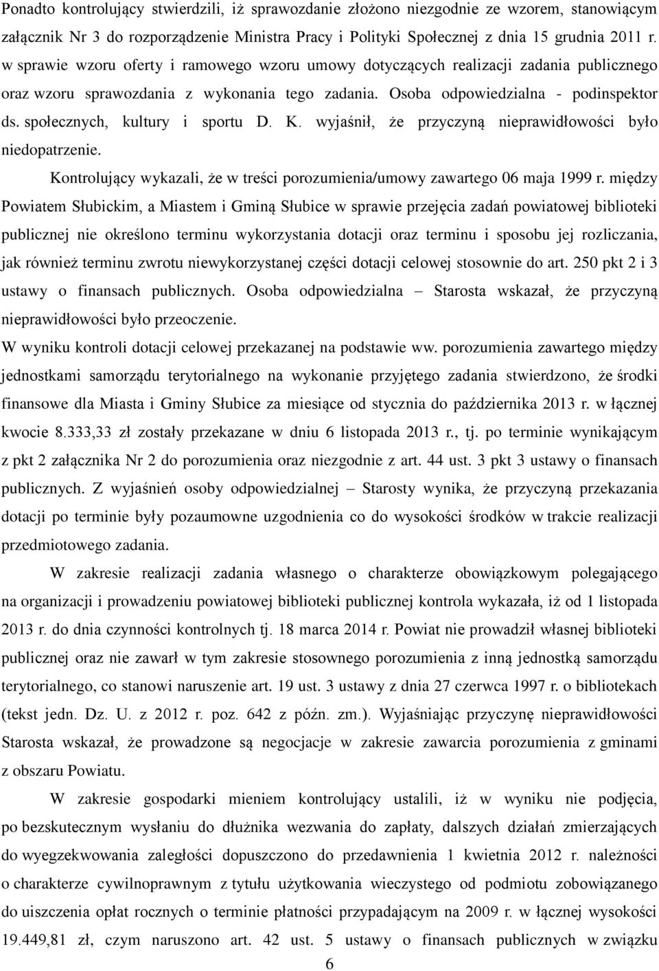 społecznych, kultury i sportu D. K. wyjaśnił, że przyczyną nieprawidłowości było niedopatrzenie. Kontrolujący wykazali, że w treści porozumienia/umowy zawartego 06 maja 1999 r.