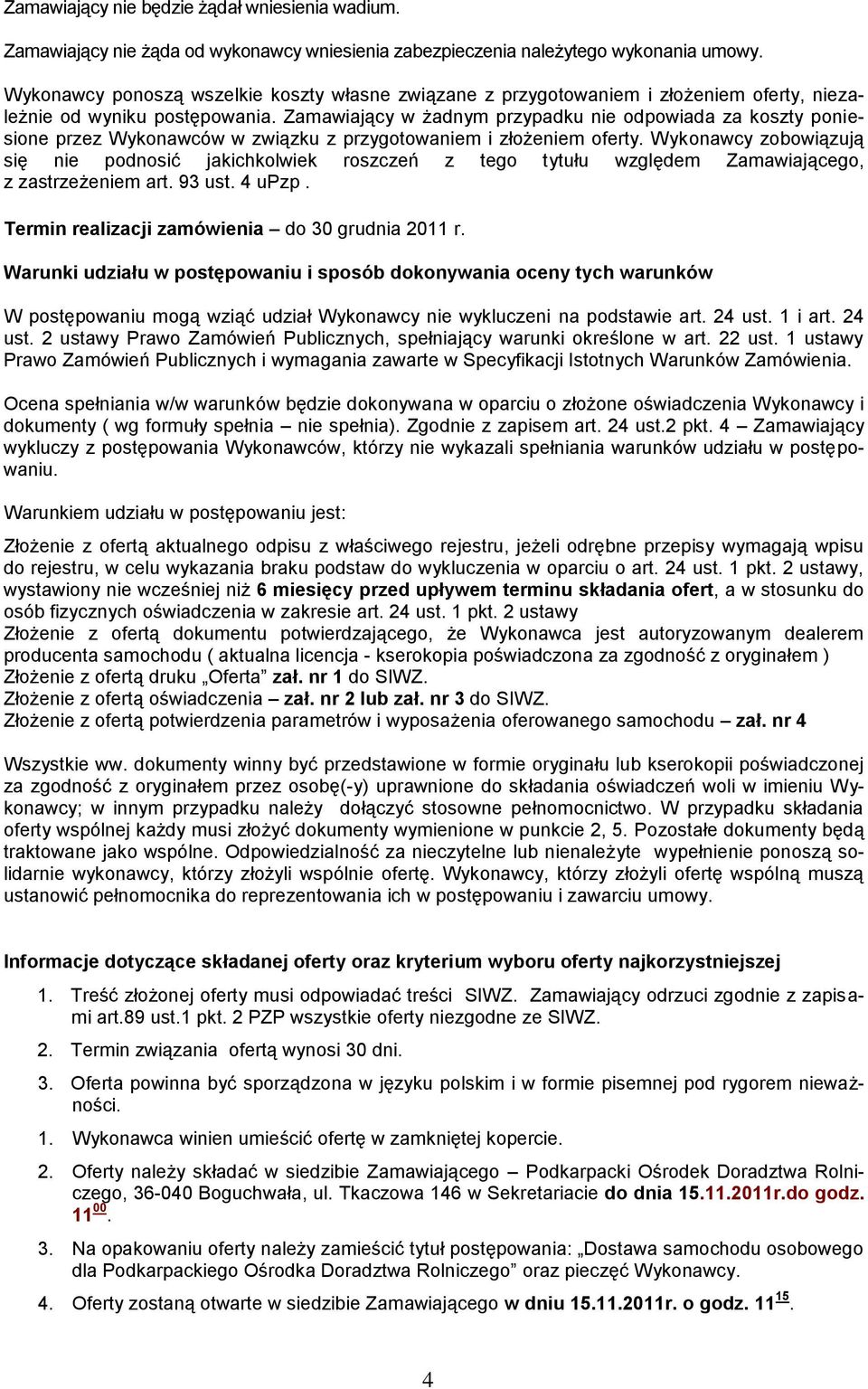 Zamawiający w żadnym przypadku nie odpowiada za koszty poniesione przez Wykonawców w związku z przygotowaniem i złożeniem oferty.