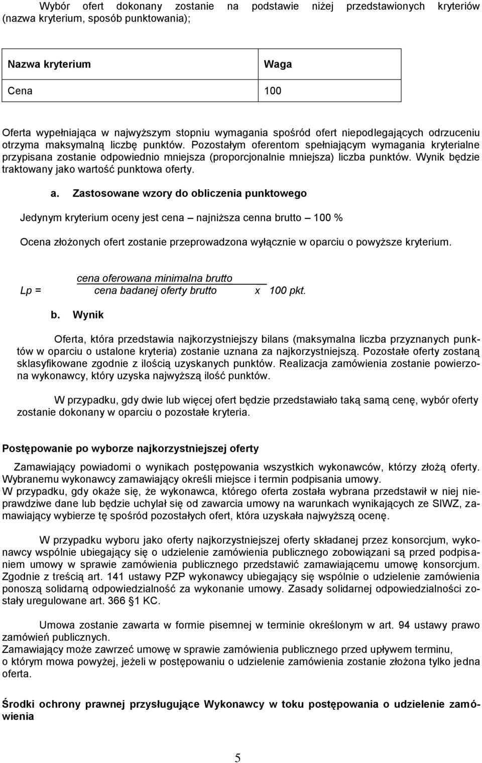 Pozostałym oferentom spełniającym wymagania kryterialne przypisana zostanie odpowiednio mniejsza (proporcjonalnie mniejsza) liczba punktów. Wynik będzie traktowany jako wartość punktowa oferty. a.