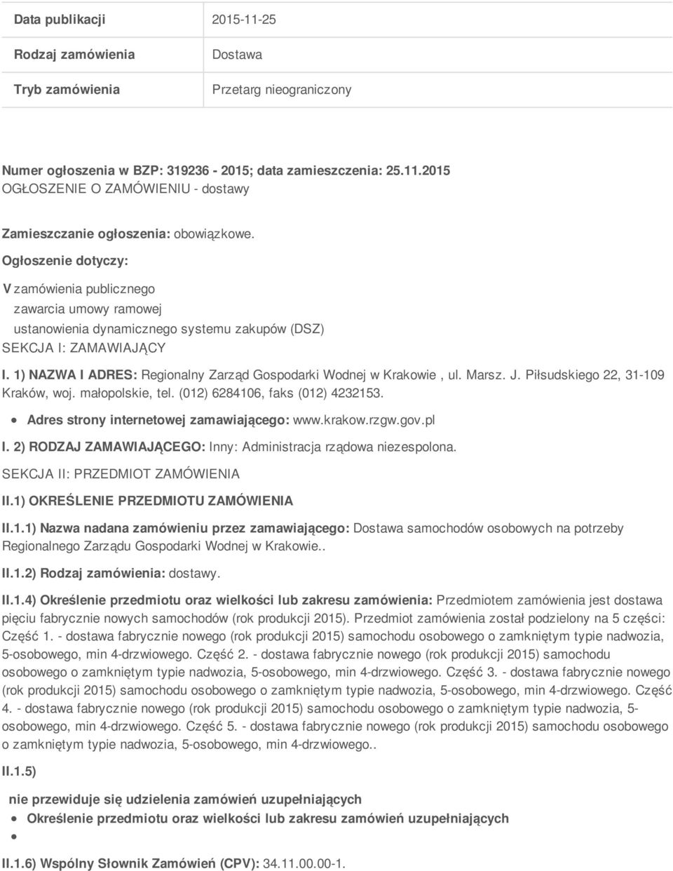 1) NAZWA I ADRES: Regionalny Zarząd Gospodarki Wodnej w Krakowie, ul. Marsz. J. Piłsudskiego 22, 31-109 Kraków, woj. małopolskie, tel. (012) 6284106, faks (012) 4232153.