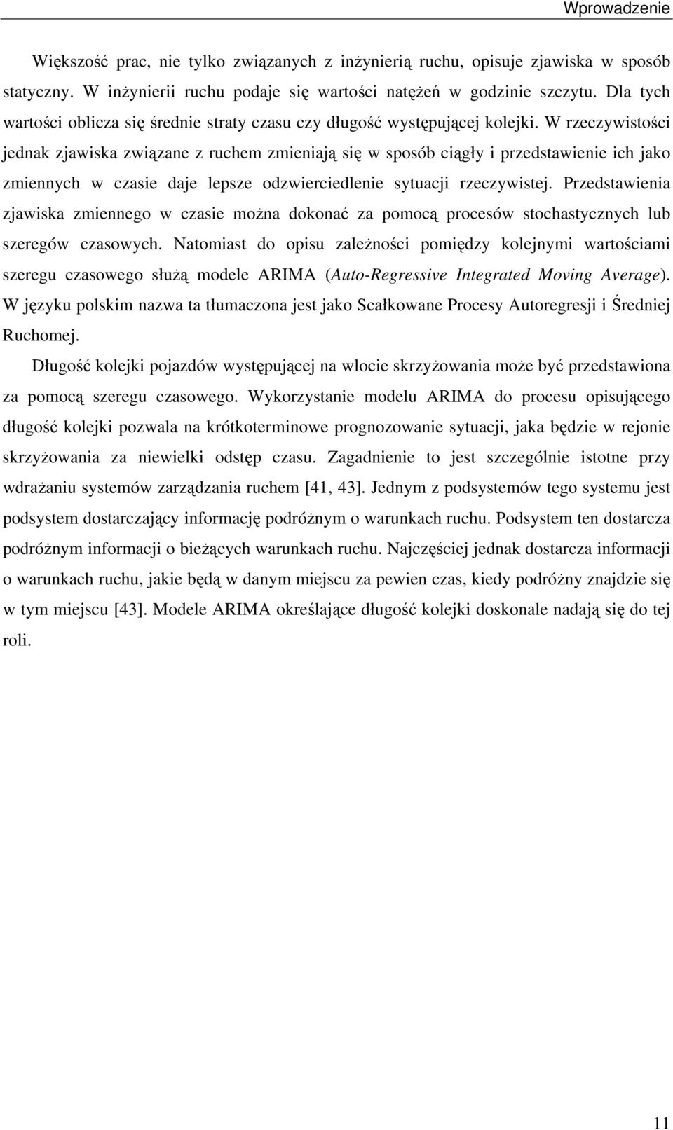 W recywisości jednak jawiska wiąane ruchem mieniają się w sposób ciągły i predsawienie ich jako miennych w casie daje lepse odwierciedlenie syuacji recywisej.