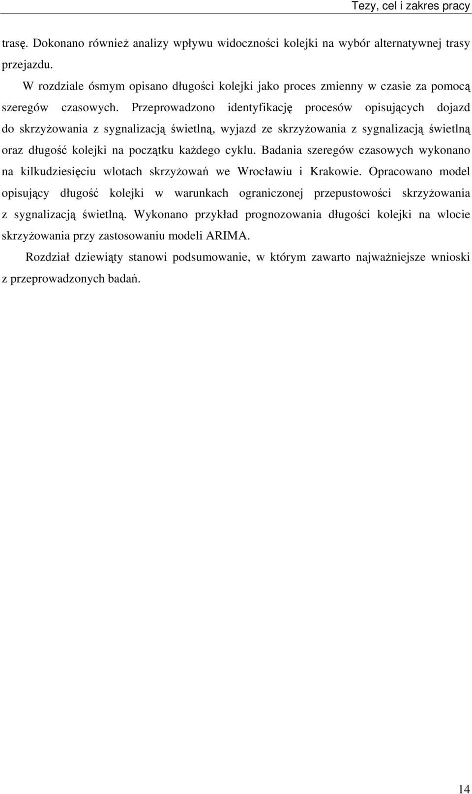 Preprowadono idenyfikację procesów opisujących dojad do skryŝowania sygnaliacją świelną, wyjad e skryŝowania sygnaliacją świelną ora długość kolejki na pocąku kaŝdego cyklu.