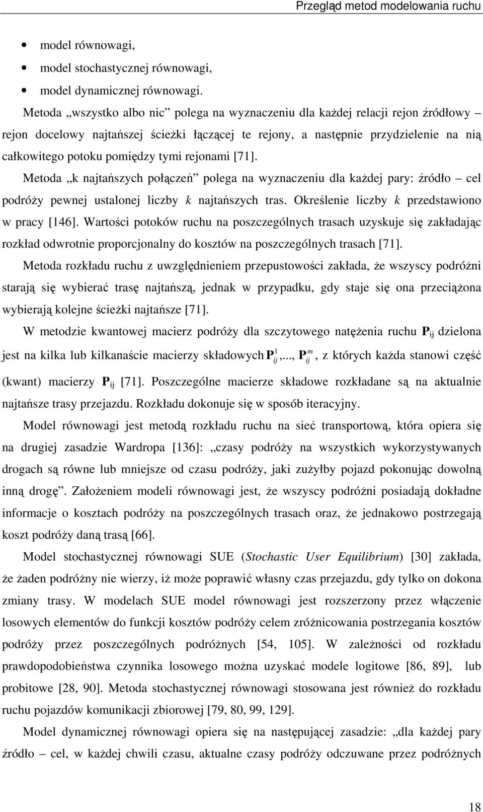 Meoda k najańsych połąceń polega na wynaceniu dla kaŝdej pary: źródło cel podróŝy pewnej usalonej licby k najańsych ras. Określenie licby k predsawiono w pracy [146].