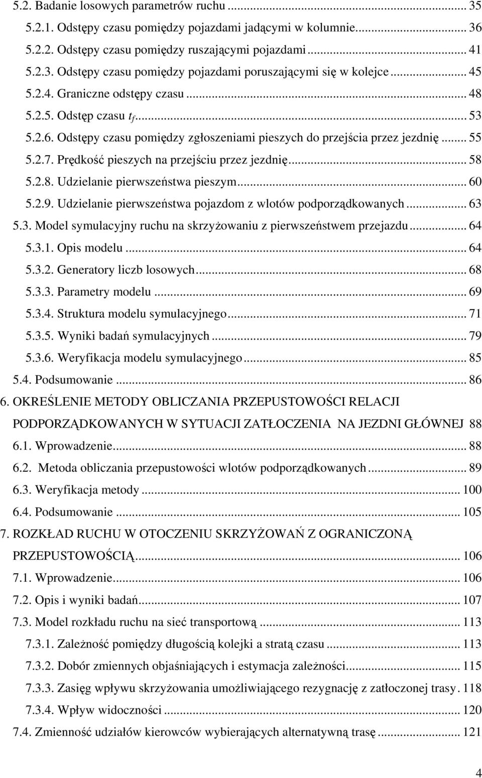 .. 60 5.2.9. Udielanie pierwseńswa pojadom wloów podporądkowanych... 63 5.3. Model symulacyjny ruchu na skryŝowaniu pierwseńswem prejadu... 64 5.3.1. Opis modelu... 64 5.3.2. Generaory licb losowych.