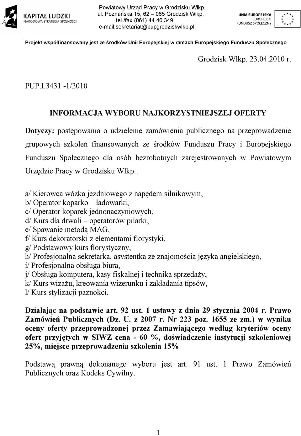 3431-1/2010 INFORMACJA WYBORU NAJKORZYSTNIEJSZEJ OFERTY Dotyczy: postępowania o udzielenie zamówienia publicznego na przeprowadzenie grupowych szkoleń finansowanych ze środków Funduszu Pracy i