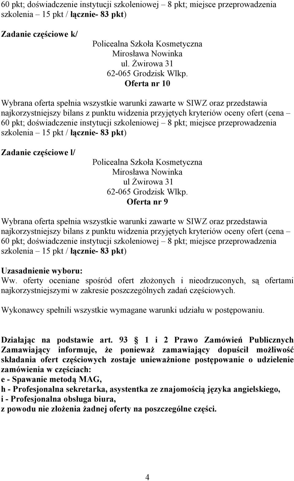 31 Oferta nr 9 60 pkt; doświadczenie instytucji szkoleniowej 8 pkt; miejsce przeprowadzenia szkolenia 15 pkt / łącznie- 83 pkt) Uzasadnienie wyboru: Ww.