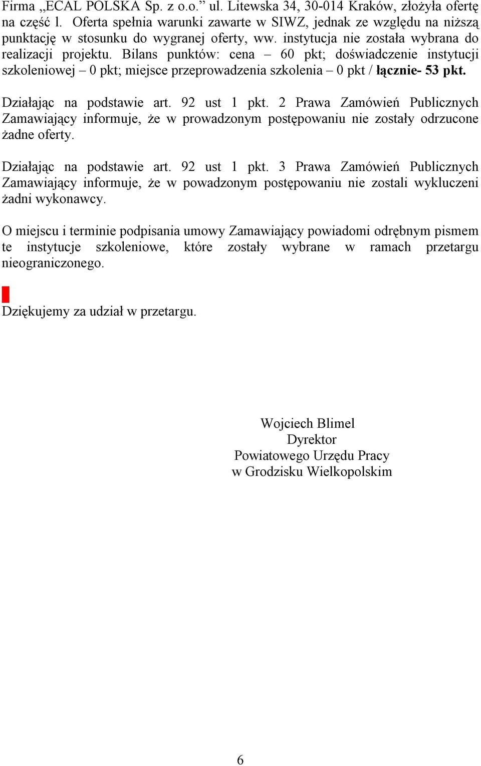 Działając na podstawie art. 92 ust 1 pkt. 2 Prawa Zamówień Publicznych Zamawiający informuje, że w prowadzonym postępowaniu nie zostały odrzucone żadne oferty. Działając na podstawie art.