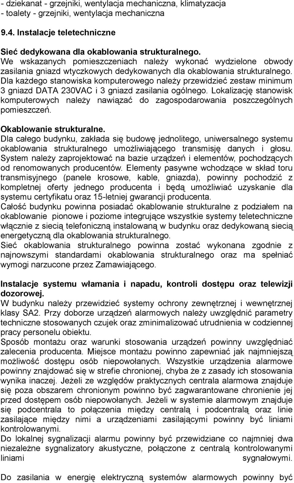 Dla każdego stanowiska komputerowego należy przewidzieć zestaw minimum 3 gniazd DATA 230VAC i 3 gniazd zasilania ogólnego.