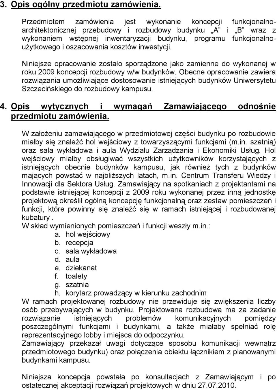 oszacowania kosztów inwestycji. Niniejsze opracowanie zostało sporządzone jako zamienne do wykonanej w roku 2009 koncepcji rozbudowy w/w budynków.