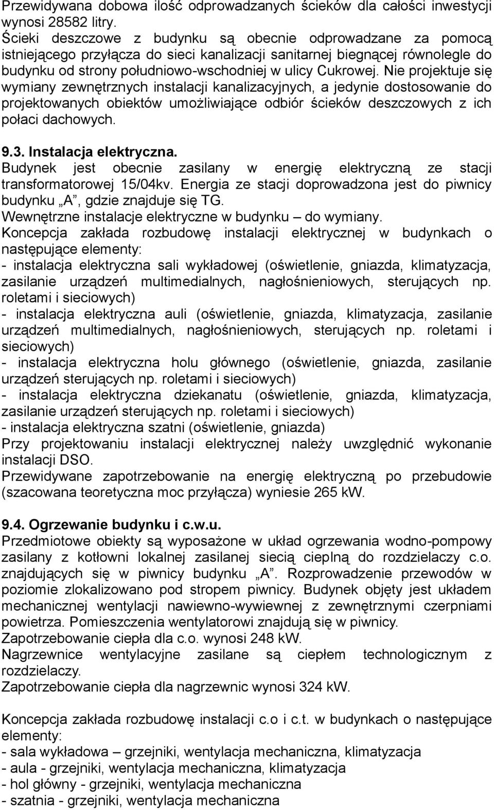 Nie projektuje się wymiany zewnętrznych instalacji kanalizacyjnych, a jedynie dostosowanie do projektowanych obiektów umożliwiające odbiór ścieków deszczowych z ich połaci dachowych. 9.3.