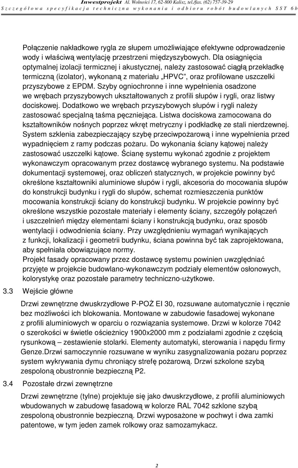 Szyby ogniochronne i inne wypełnienia osadzone we wrębach przyszybowych ukształtowanych z profili słupów i rygli, oraz listwy dociskowej.