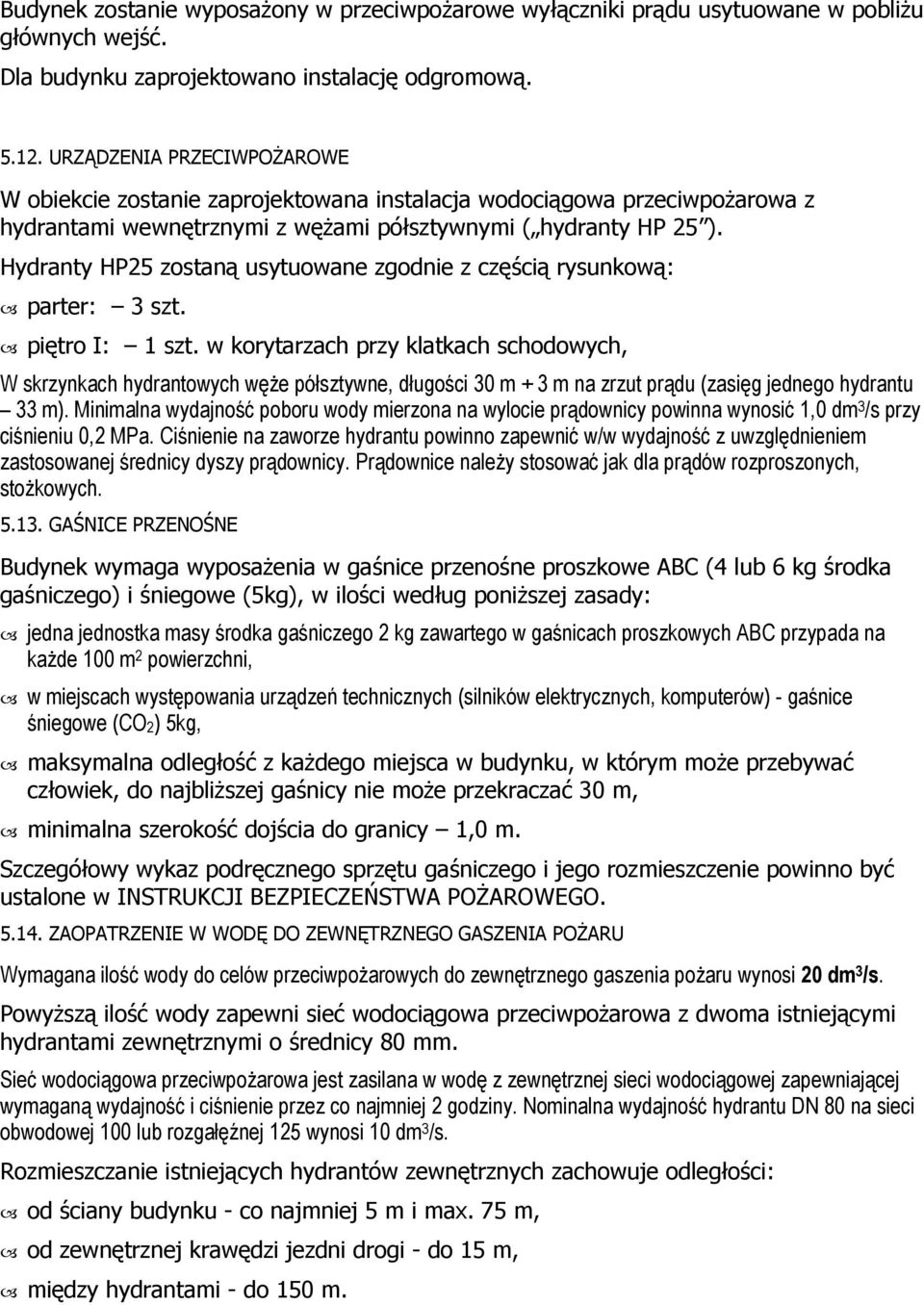 Hydranty HP25 zostaną usytuowane zgodnie z częścią rysunkową: parter: 3 szt. piętro I: 1 szt.