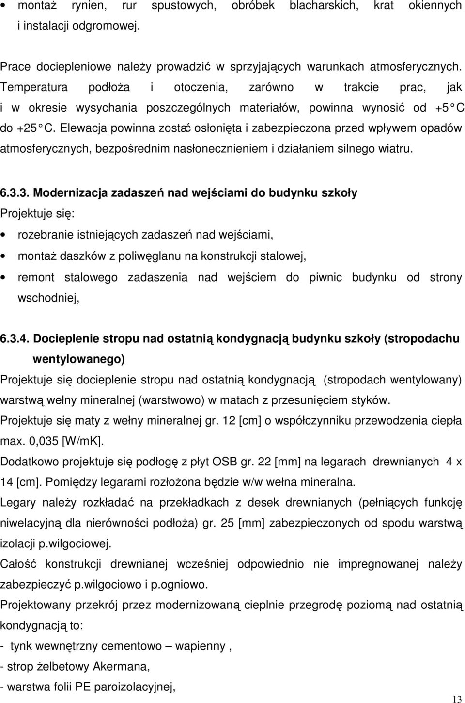 Elewacja powinna zostać osłonięta i zabezpieczona przed wpływem opadów atmosferycznych, bezpośrednim nasłonecznieniem i działaniem silnego wiatru. 6.3.