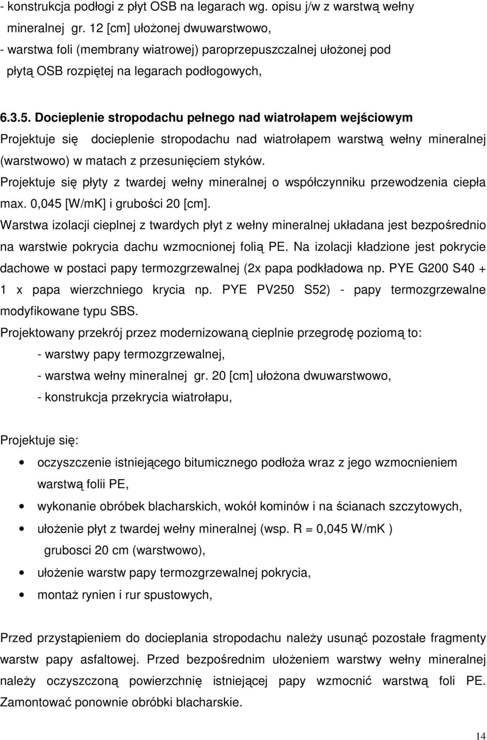 Docieplenie stropodachu pełnego nad wiatrołapem wejściowym Projektuje się docieplenie stropodachu nad wiatrołapem warstwą wełny mineralnej (warstwowo) w matach z przesunięciem styków.