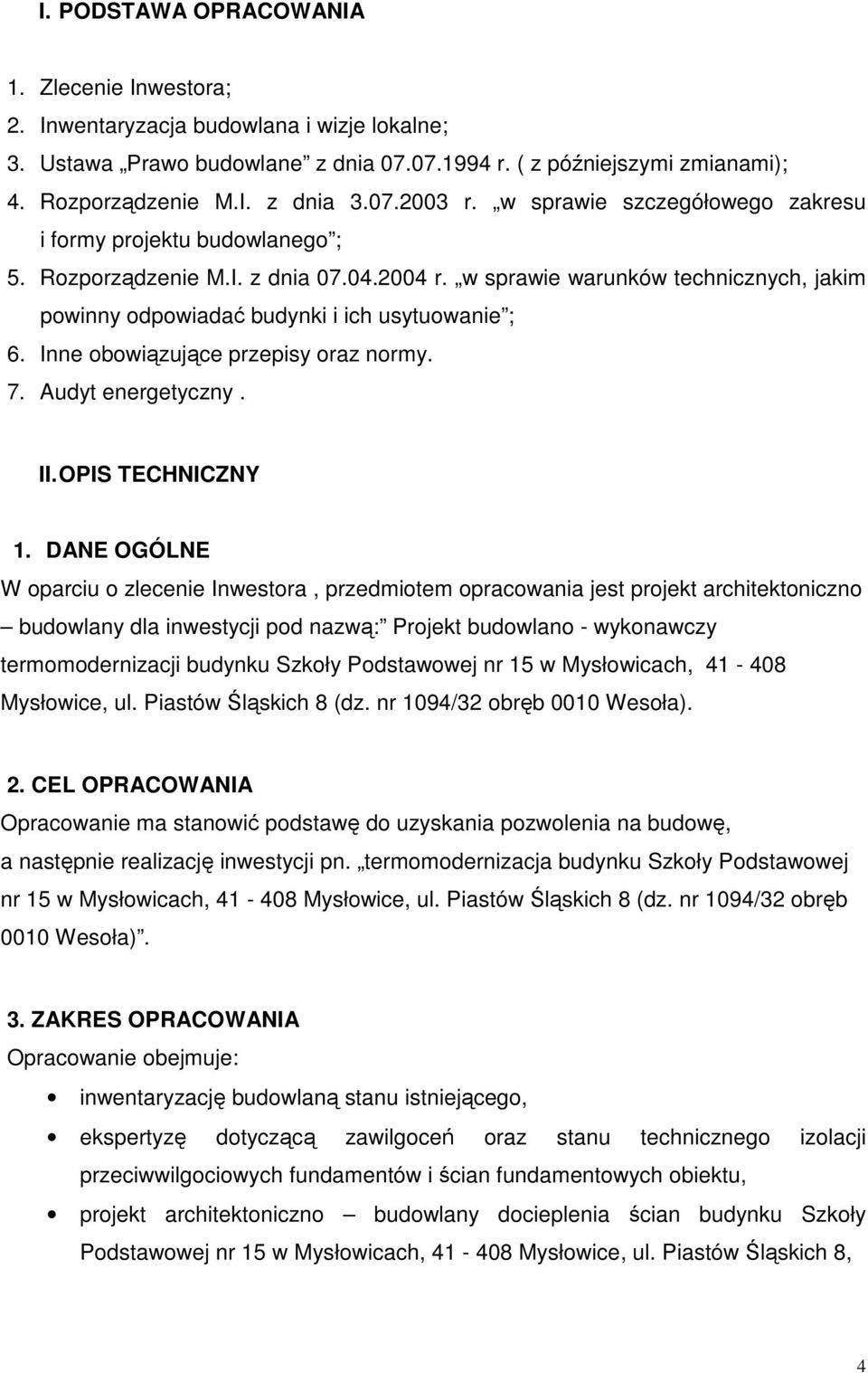 w sprawie warunków technicznych, jakim powinny odpowiadać budynki i ich usytuowanie ; 6. Inne obowiązujące przepisy oraz normy. 7. Audyt energetyczny. II. OPIS TECHNICZNY 1.