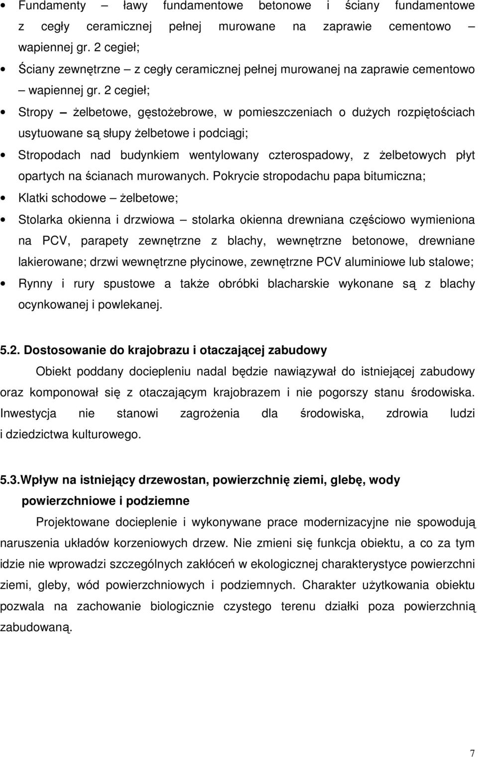 2 cegieł; Stropy żelbetowe, gęstożebrowe, w pomieszczeniach o dużych rozpiętościach usytuowane są słupy żelbetowe i podciągi; Stropodach nad budynkiem wentylowany czterospadowy, z żelbetowych płyt