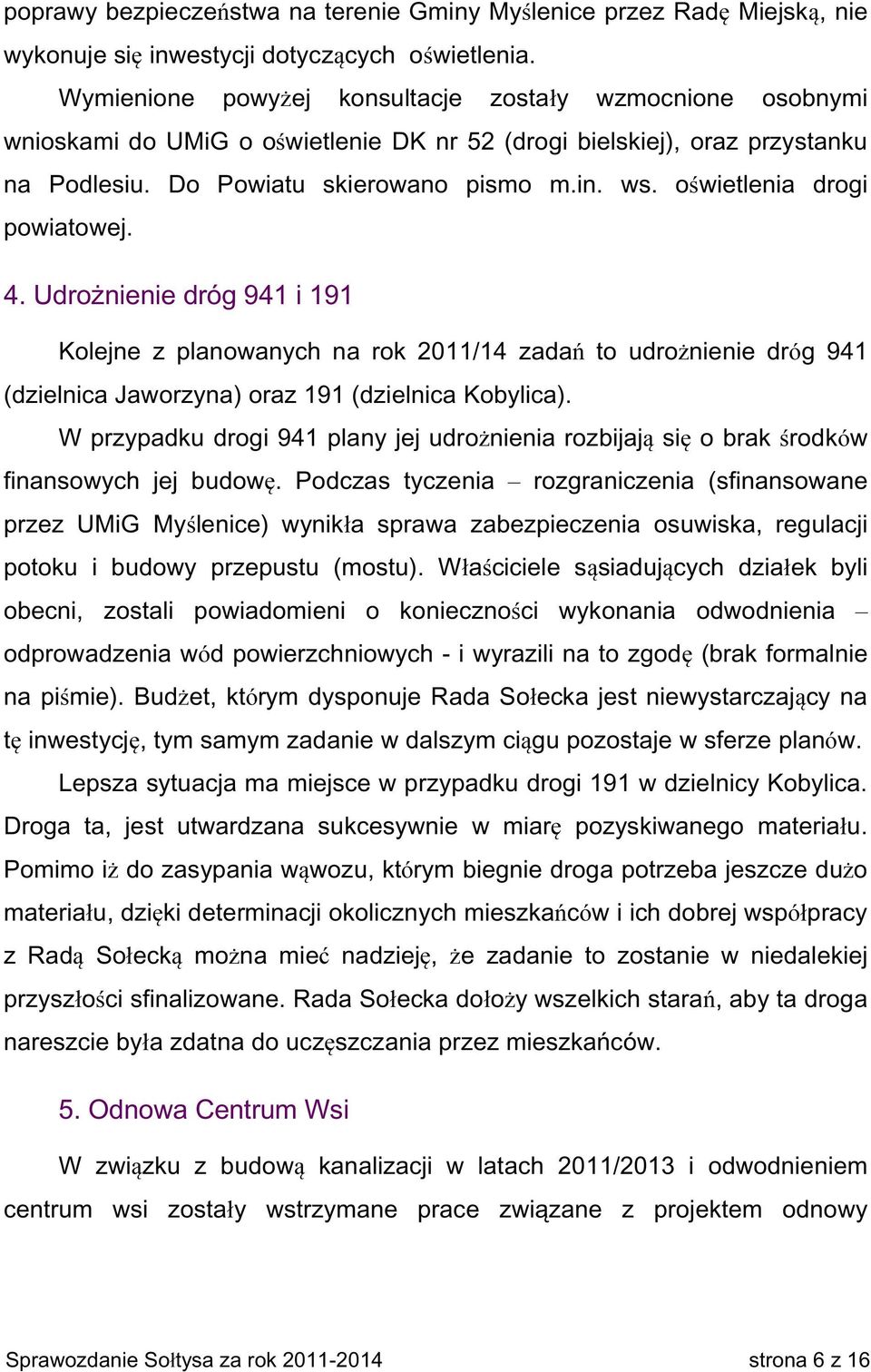 oświetlenia drogi powiatowej. 4. Udrożnienie dróg 941 i 191 Kolejne z planowanych na rok 2011/14 zadań to udrożnienie dróg 941 (dzielnica Jaworzyna) oraz 191 (dzielnica Kobylica).