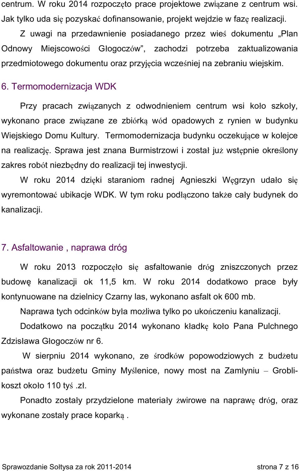 6. Termomodernizacja WDK Przy pracach związanych z odwodnieniem centrum wsi koło szkoły, wykonano prace związane ze zbiórką wód opadowych z rynien w budynku Wiejskiego Domu Kultury.