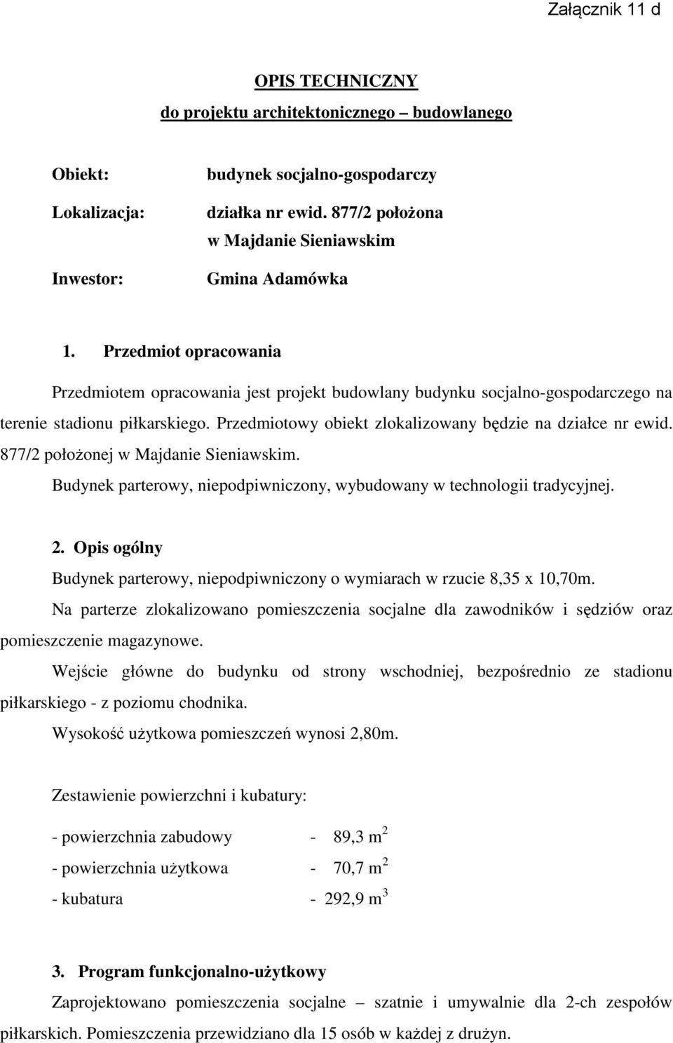 Przedmiotowy obiekt zlokalizowany będzie na działce nr ewid. 877/2 połoŝonej w Majdanie Sieniawskim. Budynek parterowy, niepodpiwniczony, wybudowany w technologii tradycyjnej. 2.