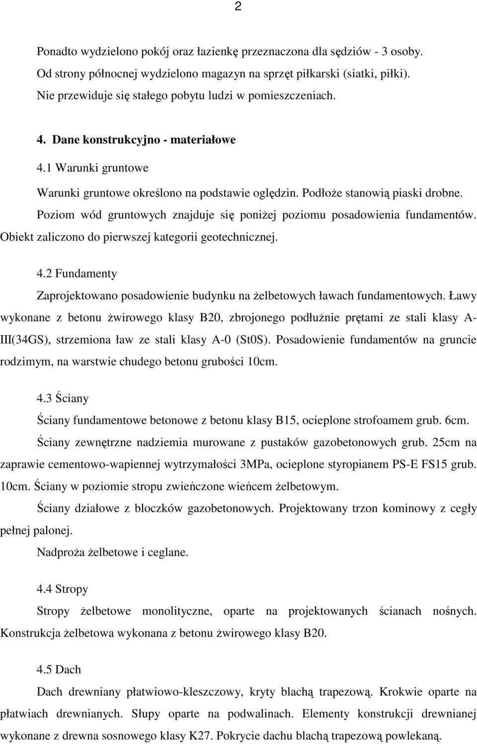 Poziom wód gruntowych znajduje się poniŝej poziomu posadowienia fundamentów. Obiekt zaliczono do pierwszej kategorii geotechnicznej. 4.