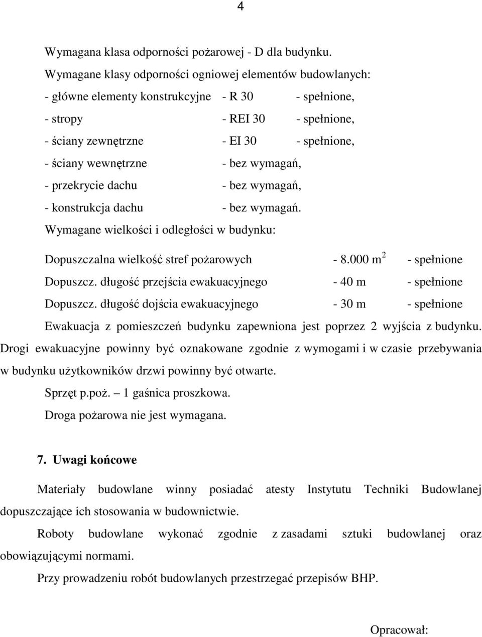 wewnętrzne - bez wymagań, - przekrycie dachu - bez wymagań, - konstrukcja dachu - bez wymagań. Wymagane wielkości i odległości w budynku: Dopuszczalna wielkość stref poŝarowych - 8.