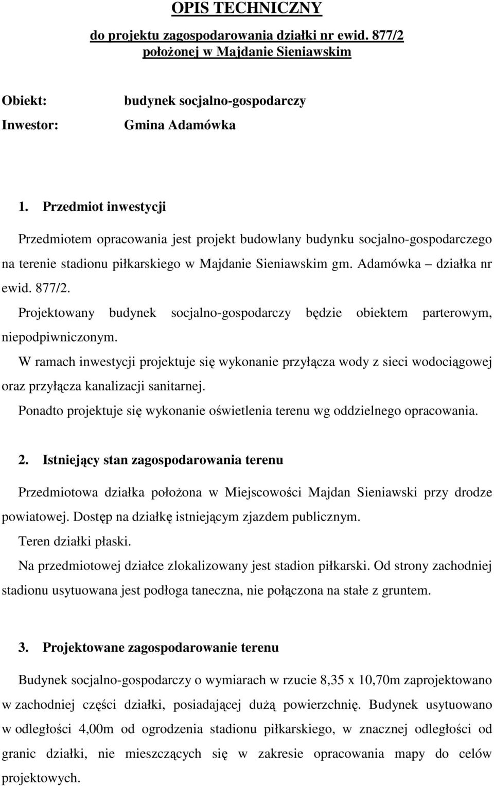 Projektowany budynek socjalno-gospodarczy będzie obiektem parterowym, niepodpiwniczonym.