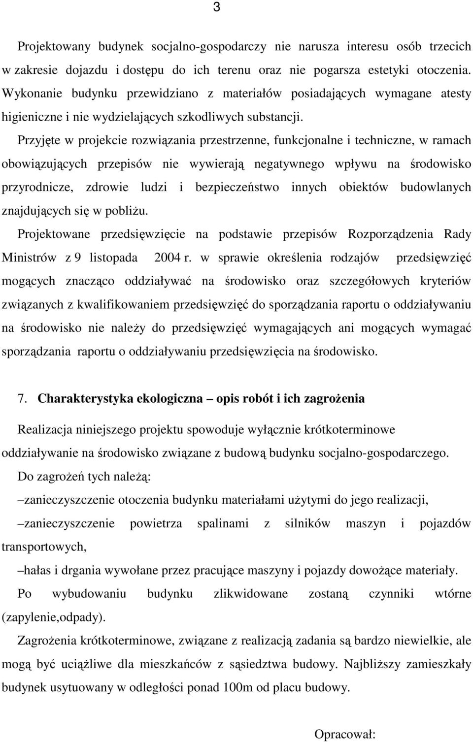 Przyjęte w projekcie rozwiązania przestrzenne, funkcjonalne i techniczne, w ramach obowiązujących przepisów nie wywierają negatywnego wpływu na środowisko przyrodnicze, zdrowie ludzi i bezpieczeństwo