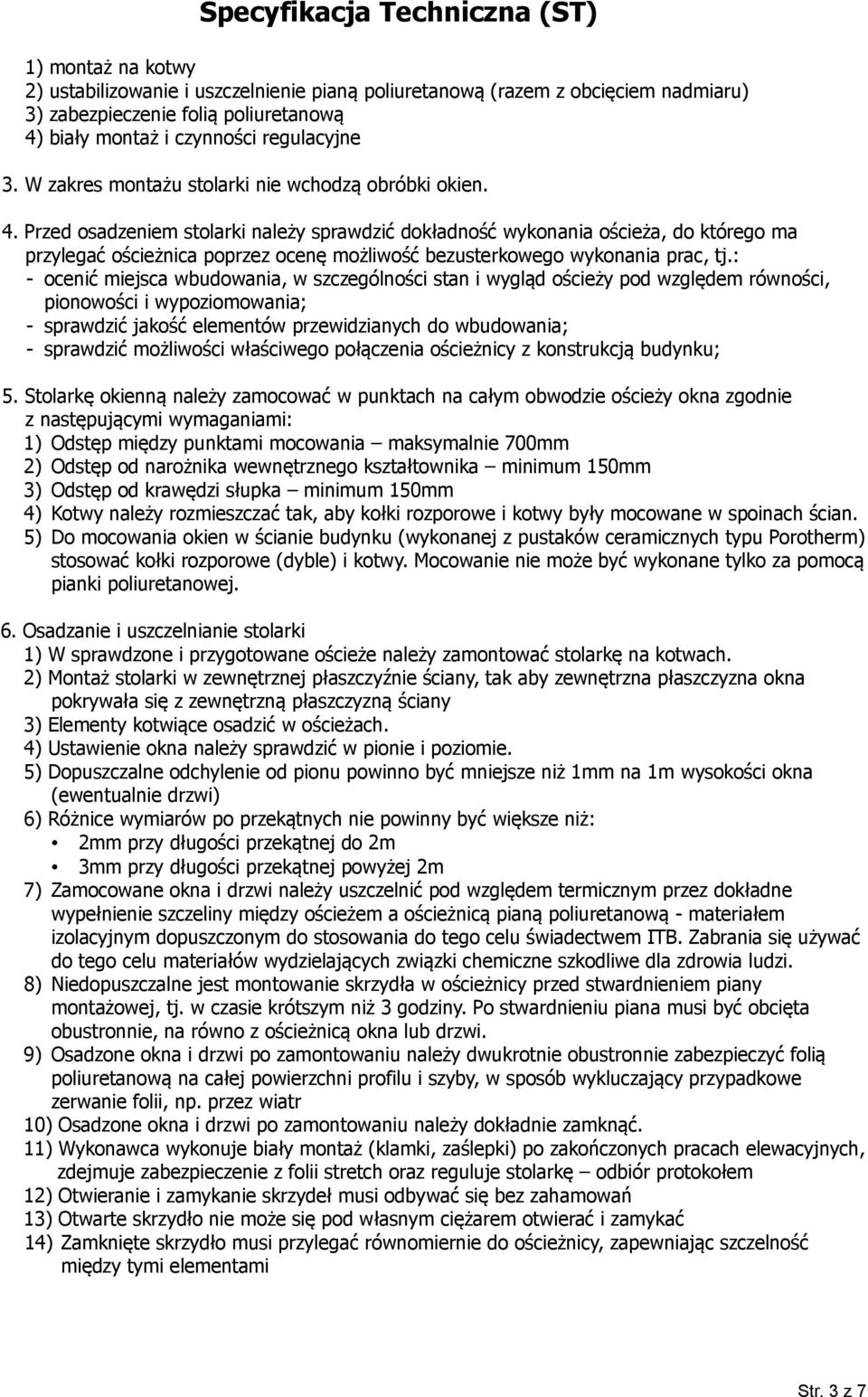 Przed osadzeniem stolarki należy sprawdzić dokładność wykonania ościeża, do którego ma przylegać ościeżnica poprzez ocenę możliwość bezusterkowego wykonania prac, tj.