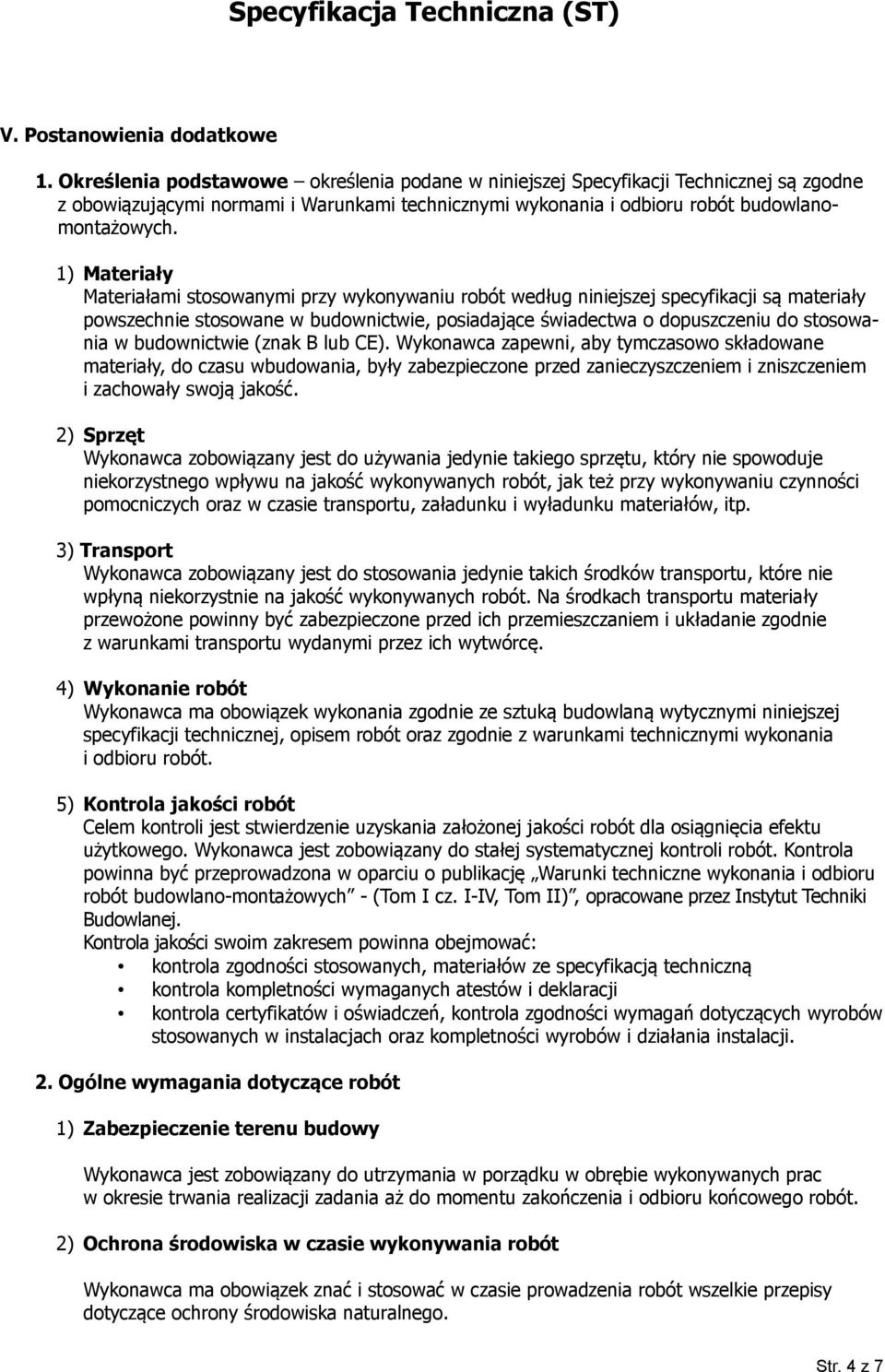 1) Materiały Materiałami stosowanymi przy wykonywaniu robót według niniejszej specyfikacji są materiały powszechnie stosowane w budownictwie, posiadające świadectwa o dopuszczeniu do stosowania w