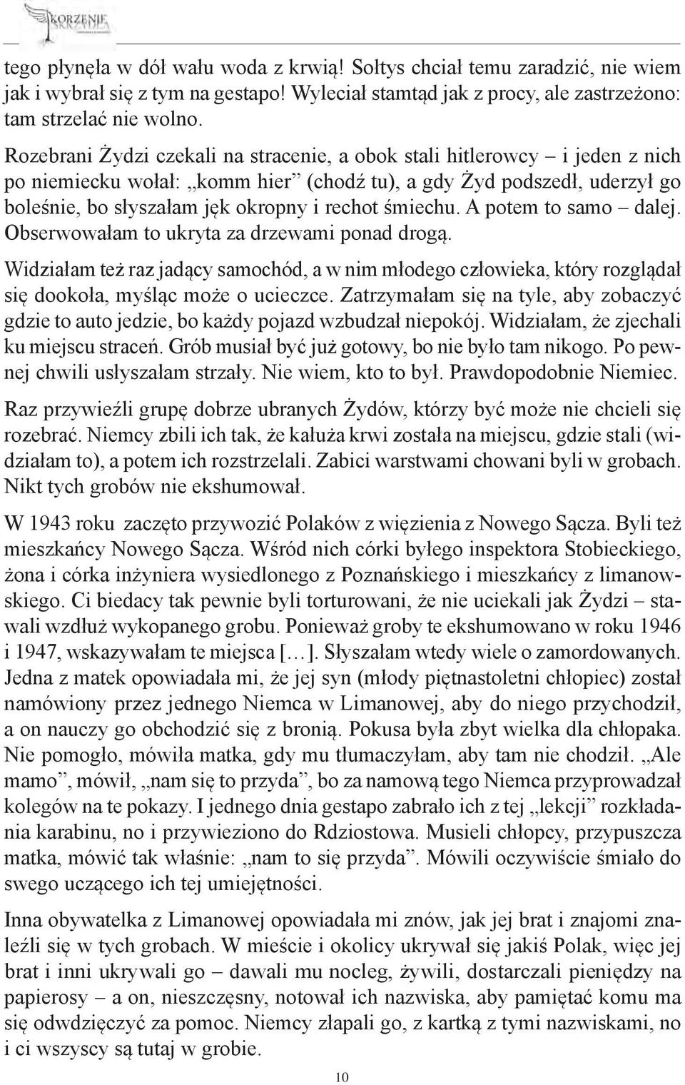 śmiechu. A potem to samo dalej. Obserwowałam to ukryta za drzewami ponad drogą. Widziałam też raz jadący samochód, a w nim młodego człowieka, który rozglądał się dookoła, myśląc może o ucieczce.