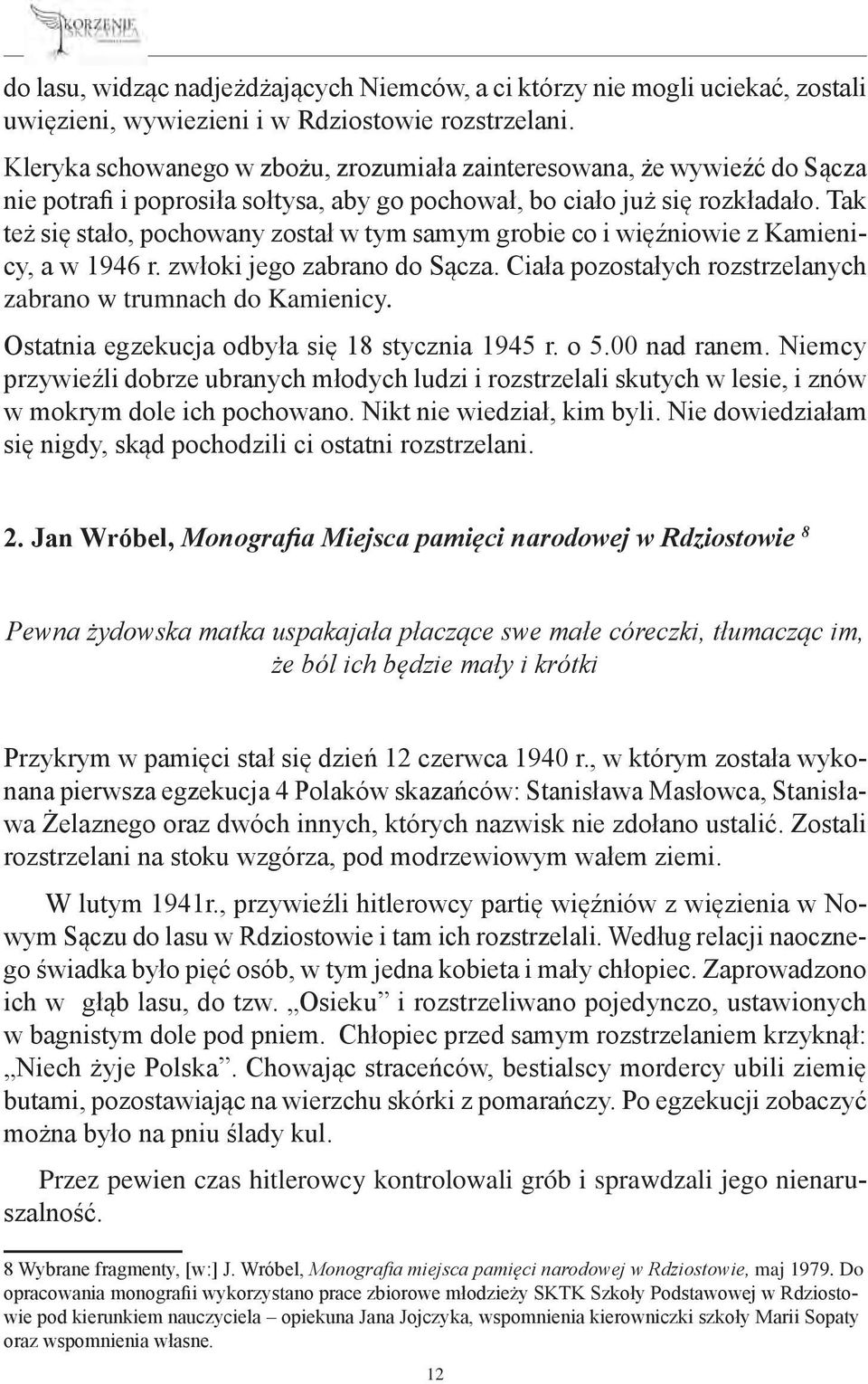 Tak też się stało, pochowany został w tym samym grobie co i więźniowie z Kamienicy, a w 1946 r. zwłoki jego zabrano do Sącza. Ciała pozostałych rozstrzelanych zabrano w trumnach do Kamienicy.