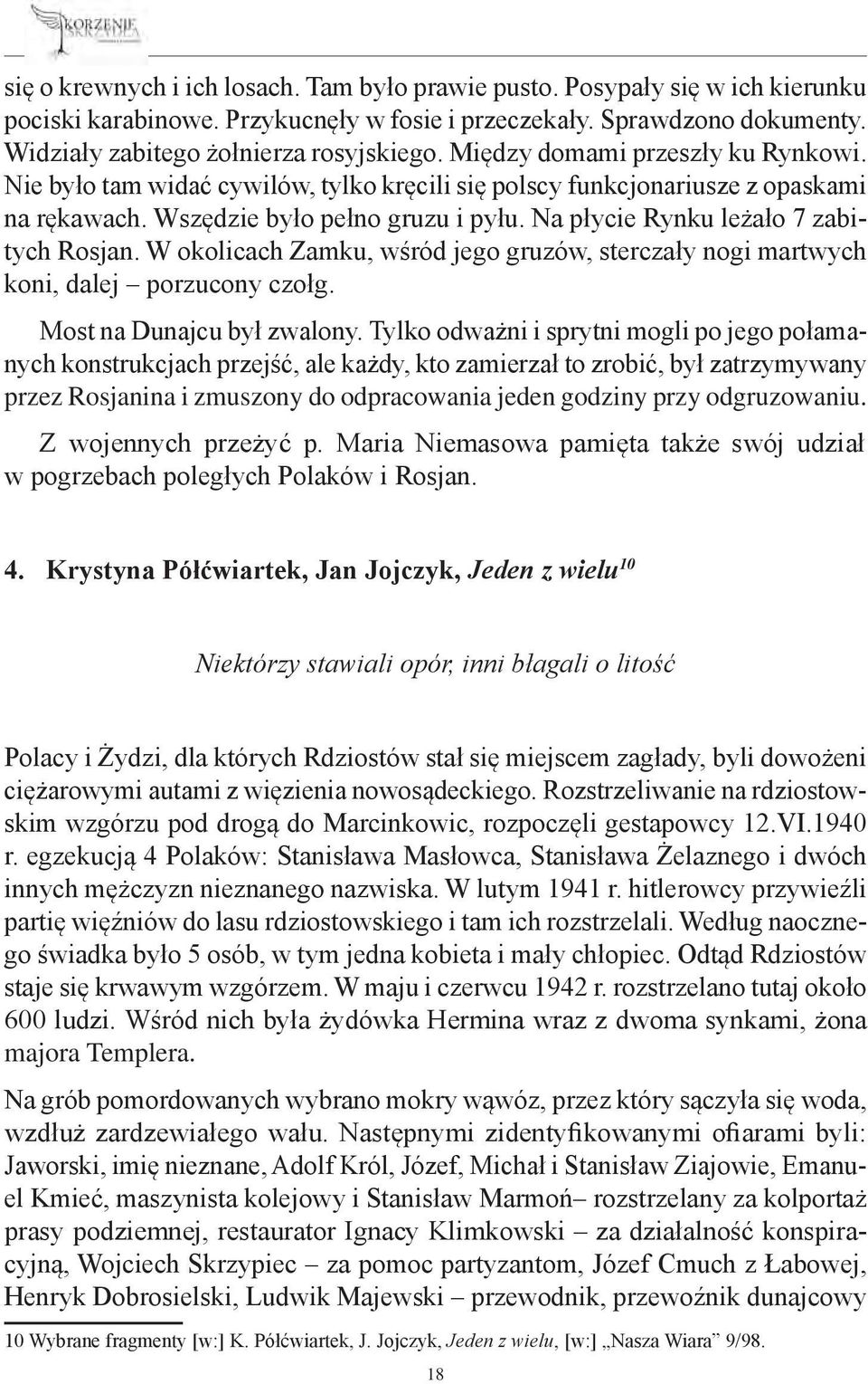 Na płycie Rynku leżało 7 zabitych Rosjan. W okolicach Zamku, wśród jego gruzów, sterczały nogi martwych koni, dalej porzucony czołg. Most na Dunajcu był zwalony.