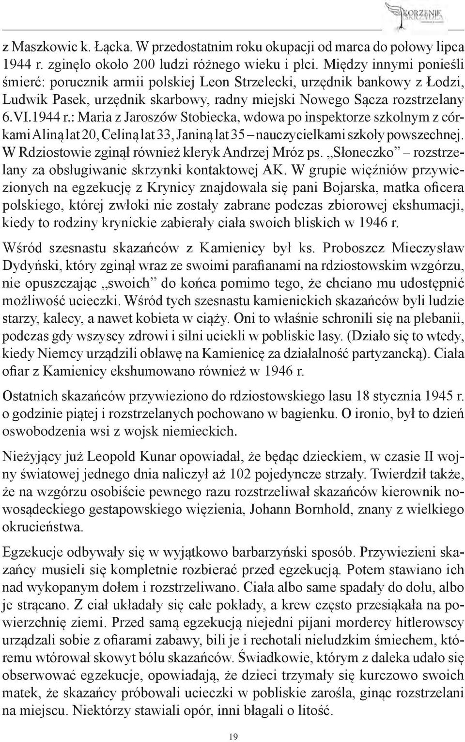 : Maria z Jaroszów Stobiecka, wdowa po inspektorze szkolnym z córkami Aliną lat 20, Celiną lat 33, Janiną lat 35 nauczycielkami szkoły powszechnej. W Rdziostowie zginął również kleryk Andrzej Mróz ps.