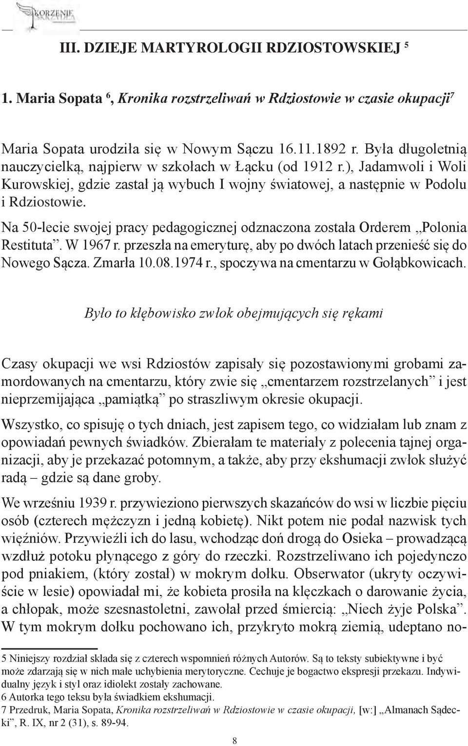 Na 50-lecie swojej pracy pedagogicznej odznaczona została Orderem Polonia Restituta. W 1967 r. przeszła na emeryturę, aby po dwóch latach przenieść się do Nowego Sącza. Zmarła 10.08.1974 r.