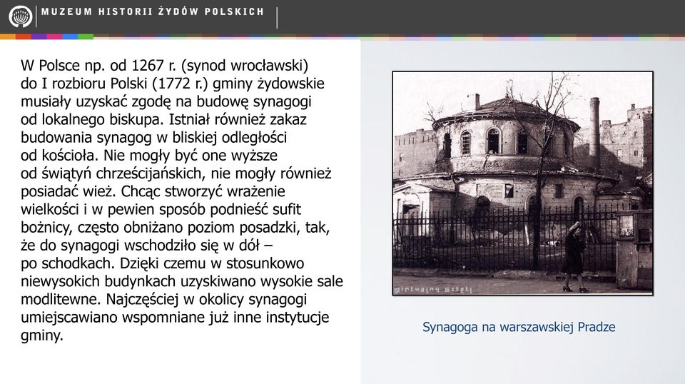 Chcąc stworzyć wrażenie wielkości i w pewien sposób podnieść sufit bożnicy, często obniżano poziom posadzki, tak, że do synagogi wschodziło się w dół po schodkach.