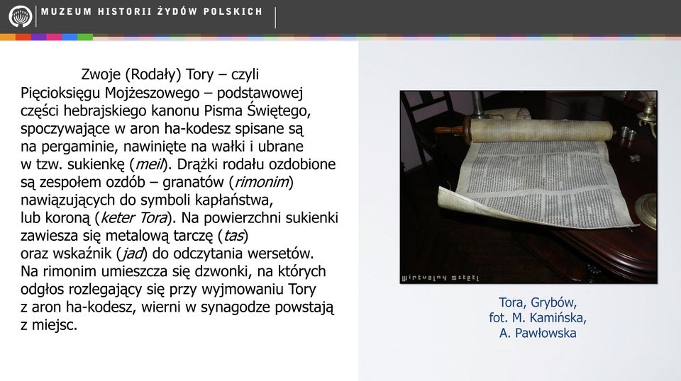 Drążki rodału ozdobione są zespołem ozdób granatów (rimonim) nawiązujących do symboli kapłaństwa, lub koroną (keter Tora).